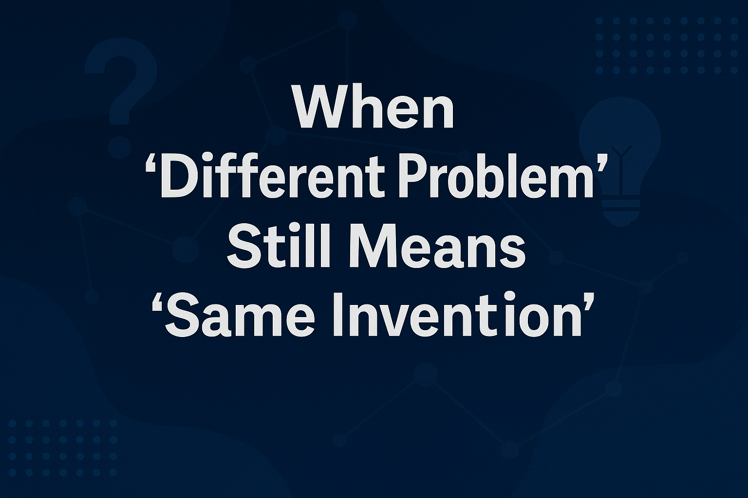 When "Different Problem" Still Means "Same Invention"