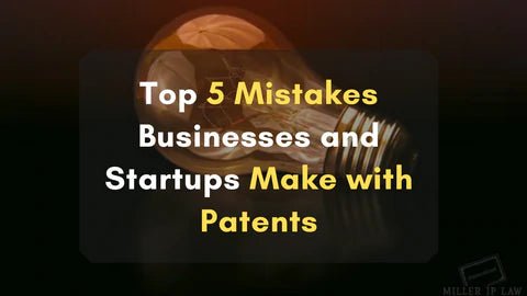 Top 5 Mistakes Businesses and Startups Make with Patent - Miller IP